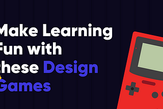 Make Learning Fun with these Design Games