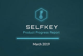 SelfKey Product Progress Report March 2019
