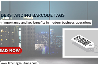 Understanding Barcode Tags: Their importance and key benefits in modern business operations