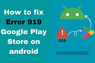 The Ultimate Guide to Fix Error 919 on Google Play Store for Android