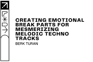 Creating Emotional Break Parts for Mesmerizing Melodic Techno Tracks