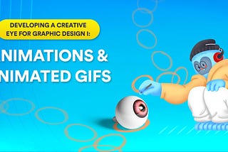 Developing a Creative Eye for Graphic Design I: Animations and Animated GIFs