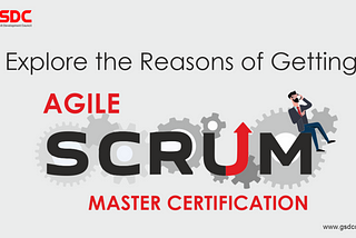 Explore the Reasons of Getting Agile Scrum Master Certification