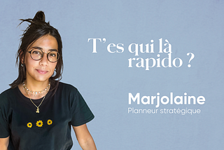 T’es qui là rapido ? Meet Marjolaine, planneur stratégique.