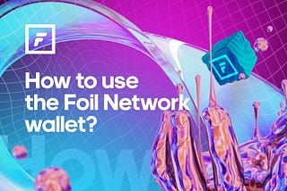 How to use the Foil Network wallet? Part 1.