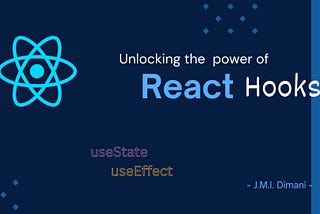 Unlocking the Power of React Hooks: A Deep Dive into useState and useEffect for State and Side…