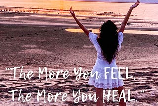 “The More You Feel, The More You Heal” — Why It’s Important To Embrace ALL Sides To You, Even Your…