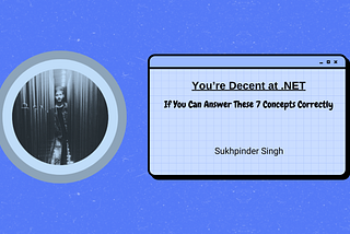 If You Can Answer These 7 Concepts Correctly, You’re Decent at .NET