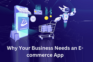 Why Your Business Needs an E-commerce App