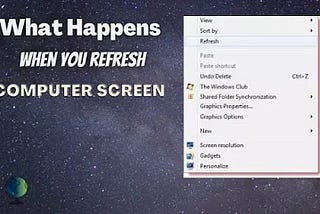 What happens when you refresh Computer Screen ?