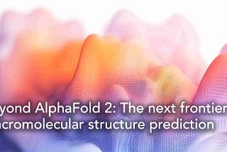 Beyond AlphaFold 2: The next frontier in macromolecular structure prediction