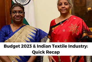 Budget 2023 & Indian Textile Industry: Quick Recap