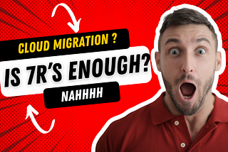 Cloud migration strategy and planning, why just knowing the 7R’s is not enough?