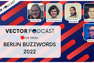 Live from Berlin Buzzwords 2022: Vector Podcast with developers from Weaviate, Jina AI and Apache…