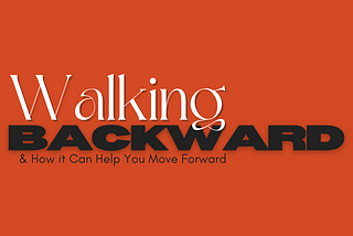 Walking Backward & How it Can Help You Move Forward