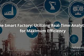 The Smart Factory: Utilizing Real-Time Analytics for Maximum Efficiency