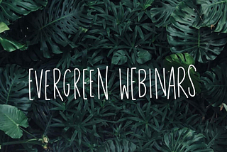 Advantages of Evergreen Webinars