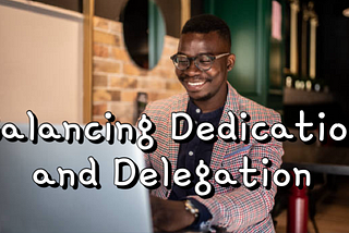 Balancing Dedication and Delegation
