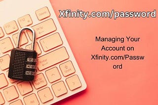 Managing Your Account on Xfinity com/Password