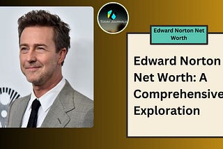 Edward Norton Net Worth: A Comprehensive Exploration