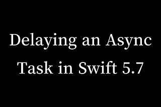 Delaying an Async Task in Swift 5.7 Using the New Clock APIs