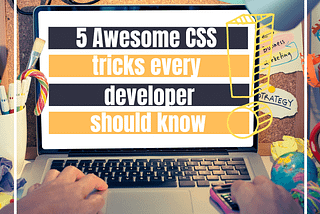 5 Awesome CSS tricks every developer should know