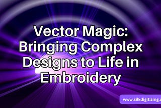 Vector Magic: Bringing Complex Designs to Life in Embroidery