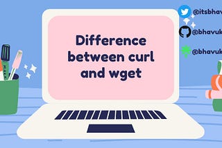 Difference between curl and wget