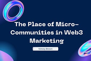 The Place of Micro-communities in Web3 Marketing.