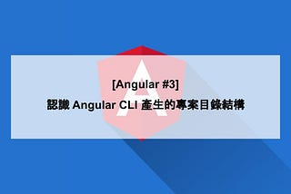 [Angular #3] 認識 Angular CLI 產生的專案目錄結構