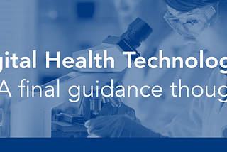 Digital Health Technologies — FDA final guidance thoughts