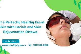 Get a Perfectly Healthy Facial Skin with Facials and Skin Rejuvenation Ottawa