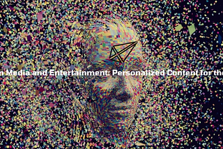 AI in Media and Entertainment: Personalized Content for the Masses