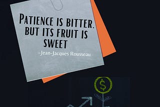 Patience is bitter, but it’s fruit is sweet.