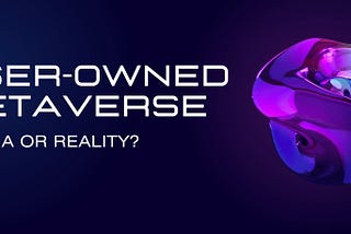 User-Owned Metaverse: Utopia to Reality?