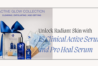 Unlock Radiant Skin with IS Clinical Active Serum and Pro Heal Serum