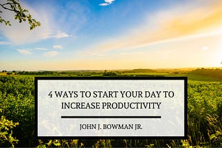 John J. Bowman Jr. Accountant | 4 Ways to Start Your Day to Increase Productivity