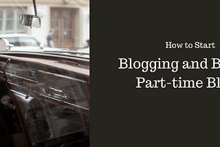 How to Start Blogging and Become a Part-time Blogger