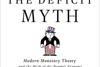 The Deficit Myth: Modern Monetary Theory and How to Build a Better Economy