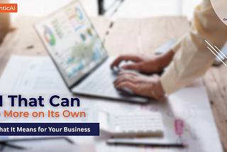 Agentic AI: How AI That Works on Its Own Can Benefit Your Business