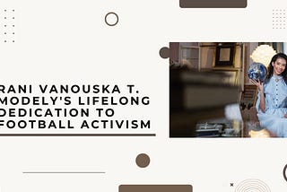Rani Vanouska T. Modely’s Lifelong Dedication to Football Activism