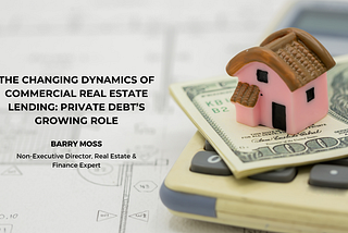 The Changing Dynamics of Commercial Real Estate Lending: Private Debt’s Growing Role — Barry Moss