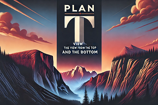 Plan T — A View from the Top and the Bottom