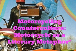 Motorcycling Counterculture: Motorcycle as a Literary Metaphor Readings and Narratives from select…
