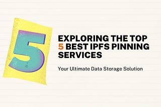 Exploring the Top 5 Best IPFS Pinning Services: Your Ultimate Data Storage Solution