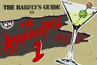 The Barfly’s Guide to the Apocalypse: Week 1