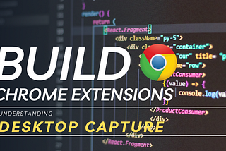 22 Understanding Chrome Extensions Desktop Capture