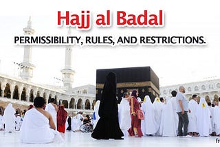 Hajj al Badal — Permissibility, Rules, and Restrictions