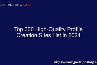 Top 300 High-Quality Profile Creation Sites List in 2024