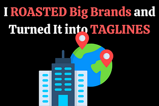 I Roasted Some of the Biggest Brands in the World and Turned It into Taglines
